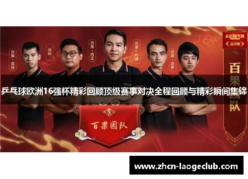 乒乓球欧洲16强杯精彩回顾顶级赛事对决全程回顾与精彩瞬间集锦