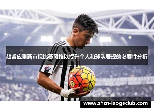 赵睿应重新审视比赛风格以提升个人和球队表现的必要性分析
