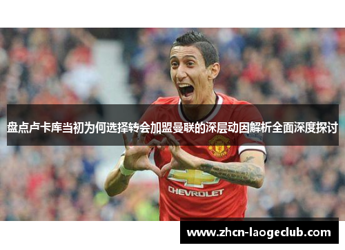 盘点卢卡库当初为何选择转会加盟曼联的深层动因解析全面深度探讨