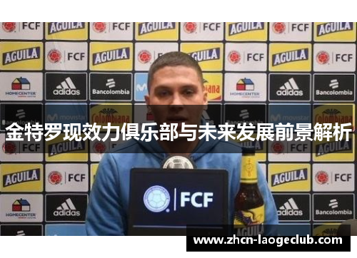 金特罗现效力俱乐部与未来发展前景解析