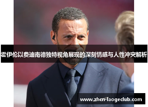 霍伊伦以费迪南德独特视角展现的深刻情感与人性冲突解析