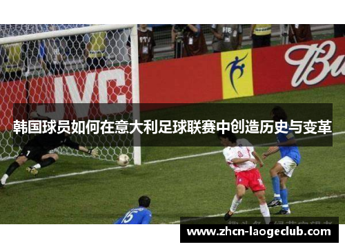 韩国球员如何在意大利足球联赛中创造历史与变革