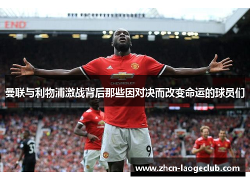 曼联与利物浦激战背后那些因对决而改变命运的球员们