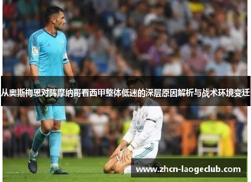 从奥斯梅恩对阵摩纳哥看西甲整体低迷的深层原因解析与战术环境变迁