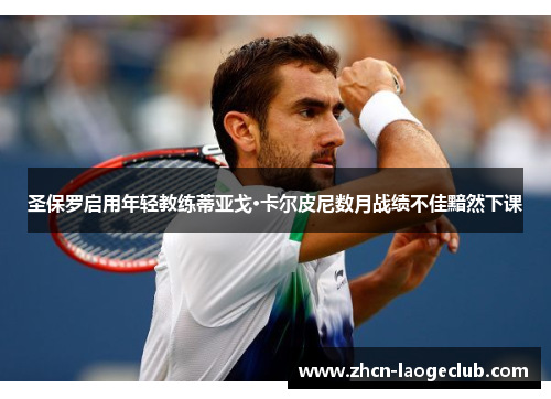 圣保罗启用年轻教练蒂亚戈·卡尔皮尼数月战绩不佳黯然下课 圣保罗启用年轻教练蒂亚戈·卡尔皮尼数月战绩不佳黯然下课