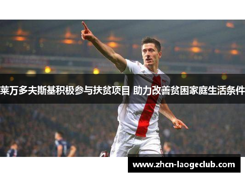 莱万多夫斯基积极参与扶贫项目 助力改善贫困家庭生活条件