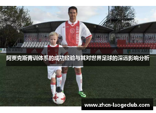 阿贾克斯青训体系的成功经验与其对世界足球的深远影响分析 阿贾克斯青训体系的成功经验与其对世界足球的深远影响分析
